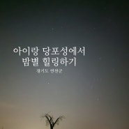 [아이랑 연천여행] 당포성 밤 하늘에 별 보고 힐링하기 좋은 곳