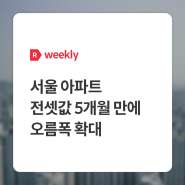 [weekly R] 서울 아파트 전셋값 5개월 만에 오름폭 확대 - 부동산R114