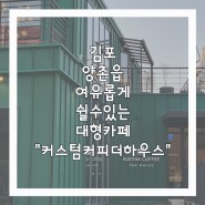 김포 양촌읍 대형카페 "커스텀커피"(반려동물동반가능)