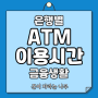 은행별 ATM 이용시간과 점검시간 (농협, 국민, 신한, 우리, 카카오뱅크)