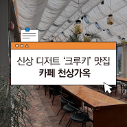 [성수동 맛집] 성수 핫한 디저트 크루키 맛집, 카페 '천상가옥'