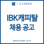 [취업컨설팅] IBK캐피탈 채용! IBK캐피탈 인재상 및 자소서 항목! (~5/7)
