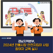 경남지역본부, 2024년 전통시장 안전지킴이 사업 참여자 교육 실시