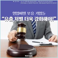 영업비밀 보유 기업들 "유출 처벌 더욱 강화해야!"