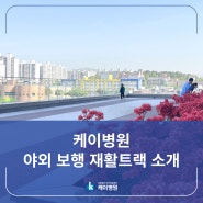 [케이병원] 원내 야외 보행 재활트랙 소개! 대구 재활병원 케이병원!