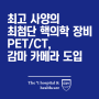 김포우리병원 인공지능(AI) 빅데이터 기반 최첨단 핵의학 장비(PET/CT, 감마 카메라) 도입