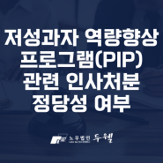 저성과자 역량향상프로그램(PIP) 관련 인사처분 정당성 여부