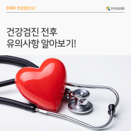 [한국의료재단] 건강검진 전후 유의사항 알아보기!