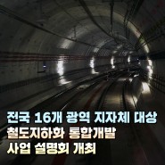 전국 16개 광역 지자체 대상 철도지하화 통합개발 사업 설명회 개최