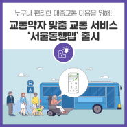누구나 편리한 대중교통 이용을 위해! 교통약자 맞춤 교통 서비스 '서울동행맵' 출시