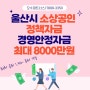 울산시 소상공인 정책자금 경영안정자금 최저 2.5% 최대 8000만원까지 자금 지원받으세요.