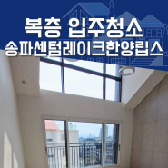 송파센텀레이크한양립스 복층 아파트 25평 입주청소
