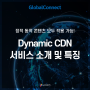 CDN 서비스, 정적 콘텐츠와 동적 콘텐츠 모두 적용 가능! | 글로벌커넥트 Dynamic CDN 서비스 소개 및 특징