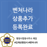 [상품추가] 벤처창업혁신조달상품 벤처나라 상품추가 완료 / 행정사