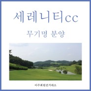 세레니티cc 무기명 분양종류 총정리★ 분양안내