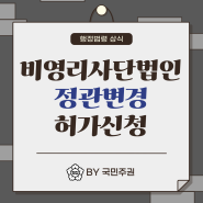 [행정법령 상식] 비영리사단법인 정관변경 허가신청