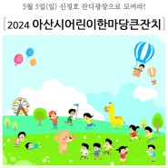 [어린이날 행사] 2024 아산시 어린이 한마당 큰 잔치(5/5, 신정호 잔디광장)