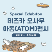 [전시] ATOM Special Exhibiton - 데즈카 오사무의 <아톰> 관련 전시 콜렉션