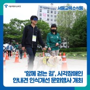 [서울교육소식통] ‘함께 걷는 길’, 시각장애인 안내견 인식개선 문화행사 개최