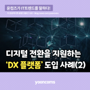 디지털 전환을 지원하는 ‘DX 플랫폼’ 도입 사례(2)