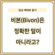 [간호백과사전] 비본 (Bivon)은 정확한 말이 아니라고?