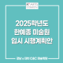 [강남입시미술학원] 2025 한예종 미술원 입시요강, 전형 일정, 전형방법