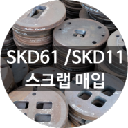 [청라스크랩] SKD61 / SKD11 스크랩 매입합니다.