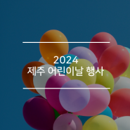 2024 제주 어린이날 행사[제주시/서귀포시] 모음
