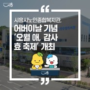 시흥시노인종합복지관, 어버이날 기념 ‘오월 애, 감사 효 축제’ 개최