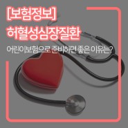 [보험정보] 어린이보험 허혈성 심장질환 준비하면 좋은 이유?