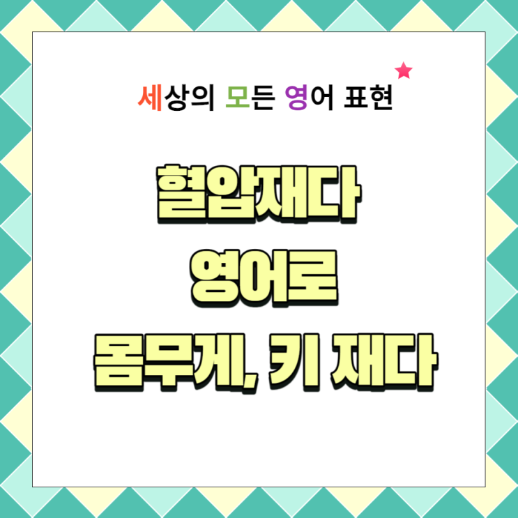 혈압 재다 영어로, 키를 재다, 몸무게 재다, 체온을 재다 