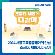 [서울교육소식통] 「2024 서울교육 조금더, 새롭게, 다같이」 5월~7월 행사 안내