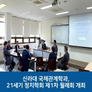 신라대 국제관계학과, 21세기 정치학회 제1차 월례회 개최