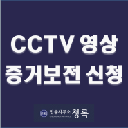 CCTV영상, 증거보전신청으로 확보가능[대전이혼전문변호사]