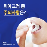 대전둔산동치과 치아교정 치료 중 주의사항 알려드립니다.
