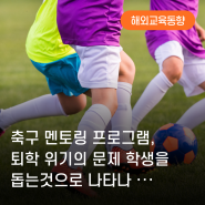 [해외뉴스] 축구 멘토링 프로그램, 퇴학 위기의 문제 학생을 돕는것으로 나타나 ···