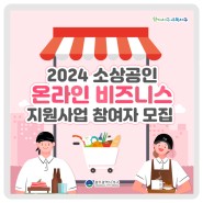 🛒2024 소상공인 온라인 비즈니스 지원사업 참여자 모집💻