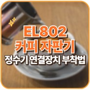 EL 802 커피자판기 정수기 연결장치 부착법