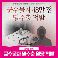 부산세관, 군수물자 48만 점 밀수출 일당 적발 [카드뉴스]