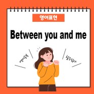 영어표현 Between you and me