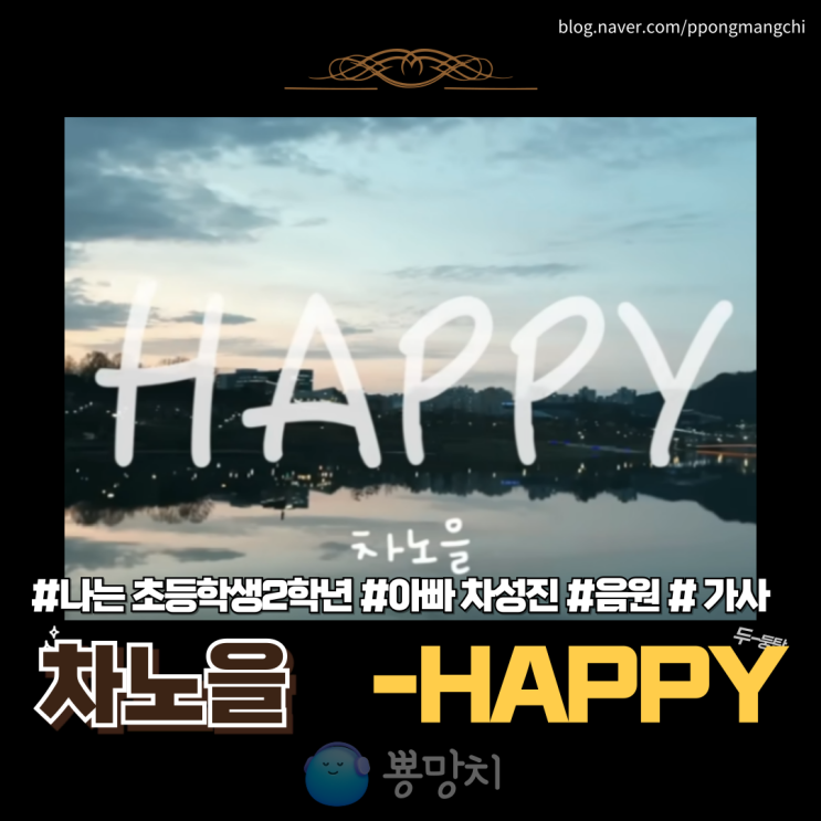 차노을 - HAPPY 랩 가사 나는 2학년 해밀초등학교 자기소개 아빠 멋지다. 2024.5.6 음원공개 패러디 핫해! : 네이버 블로그
