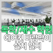 [미프로덕트] 독학원 (독학 재수 기숙 학원) 천장형 에어컨 바람막이 시공 일정 (feat. 강남)
