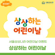 [이벤트] 서울상상나라 어린이날 이벤트 <상상하는 어린이날>