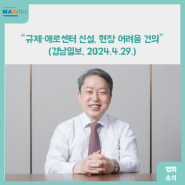 “규제·애로센터 신설, 현장 어려움 건의”(경남일보 2024.4.29.)