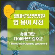 [암용어사전] 슈바크만-다이아몬드증후군( Shwachman-Diamond syndrome )