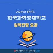 2025학년 영재학교 한국과학영재학교 입학전형 안내
