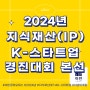 2024년 지식재산(IP) K-스타트업 창업경진대회 본선