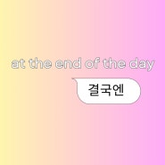 at the end of the day 결국엔