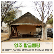 서울 근교 글램핑 양주 탑글램핑, 캠핑 초보자에게 캠핑의 매력을 알려준 곳