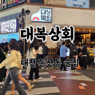 [둔산동 대복상회] 대전에서 오래된 핫플 술집 솔직후기